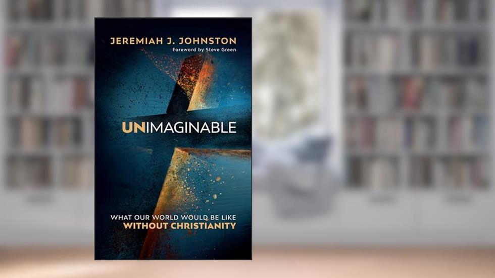 Unimaginable: What Our World Would Be Like Without Christianity, written by Jeremiah J. Johnston