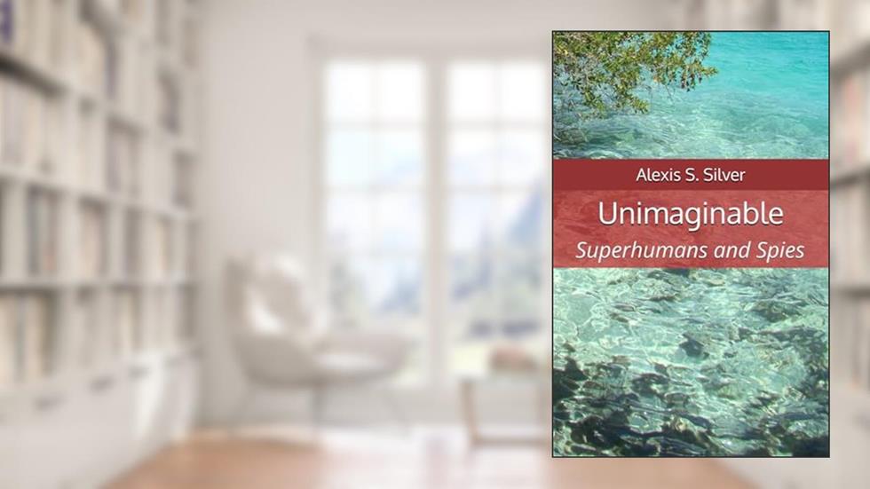 Unimaginable: Superhumans and Spies, written by Alexis S. Silver