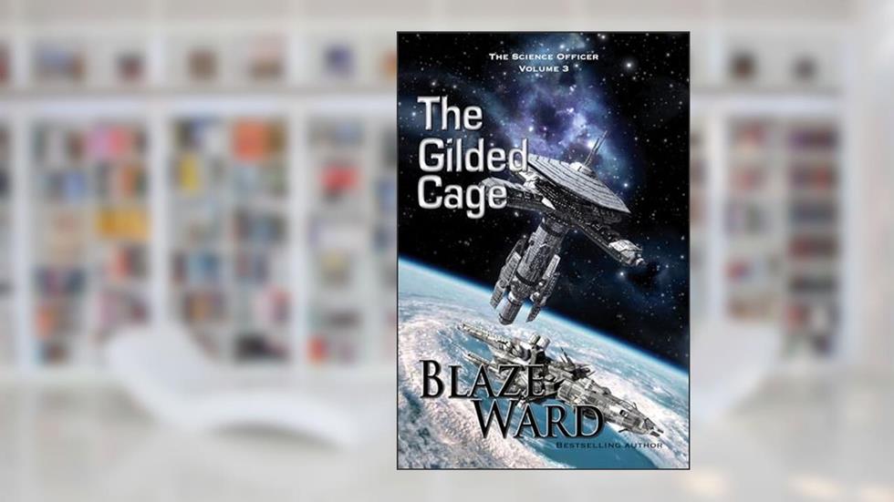 The Gilded Cage (The Science Officer Book 3), written by Blaze Ward