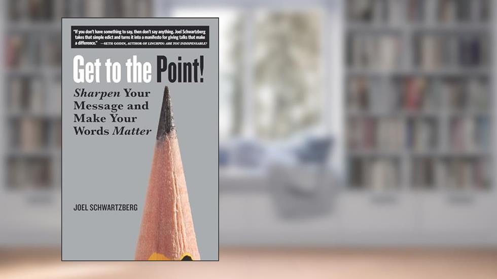 Get to the Point!: Sharpen Your Message and Make Your Words Matter, written by Joel Schwartzberg
