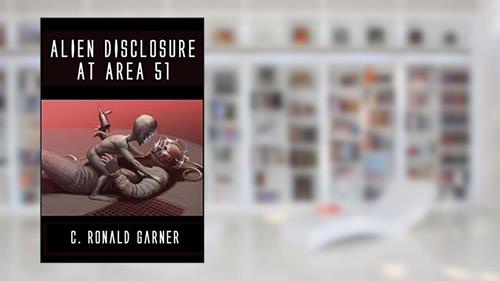 Cover from Alien Disclosure at Area 51: Dr. Dan Burisch Reveals the Truth About ETs, UFOs and MJ-12, written by C. Ronald Garner