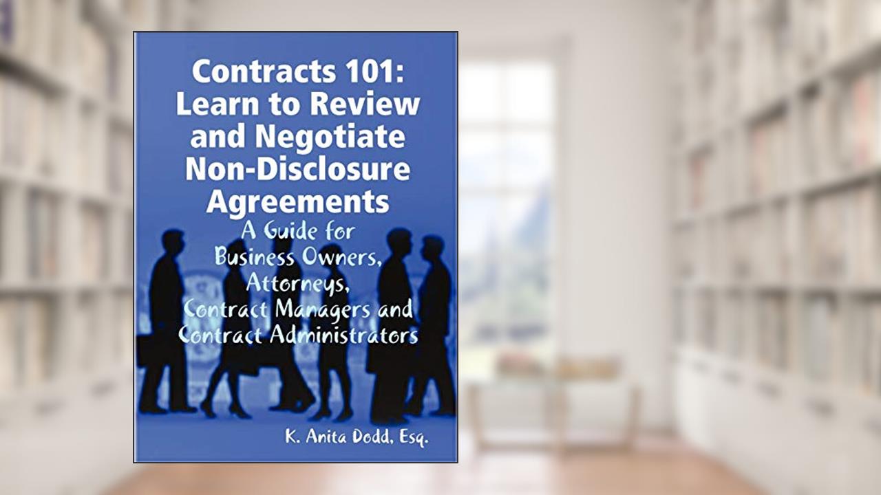 Contracts 101: Learn to Review and Negotiate Non-Disclosure Agreements, written by Esq K Anita Dodd