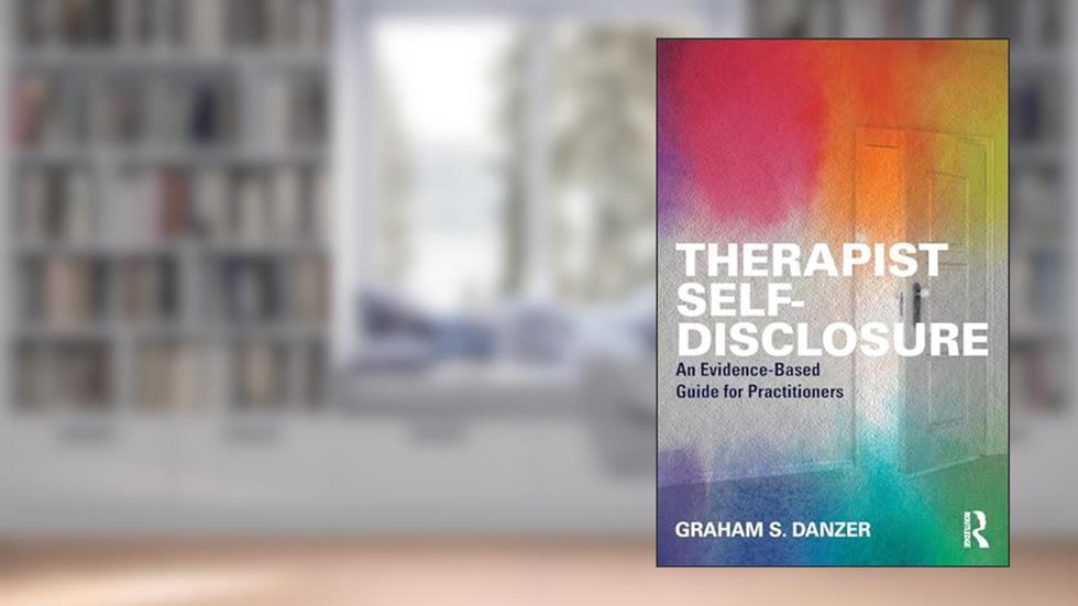 Therapist Self-Disclosure: An Evidence-Based Guide for Practitioners, written by Graham S. Danzer