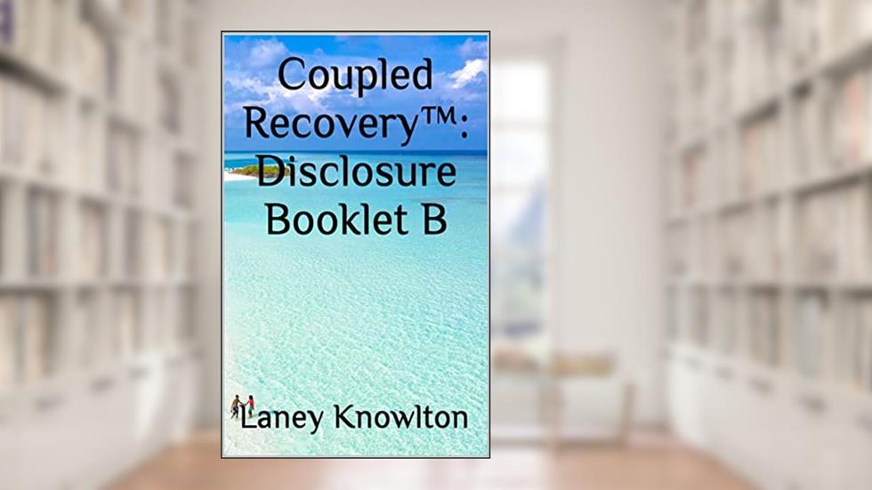 Coupled Recovery: Disclosure Booklet B: The Partner's Disclosure Process, written by Laney Knowlton