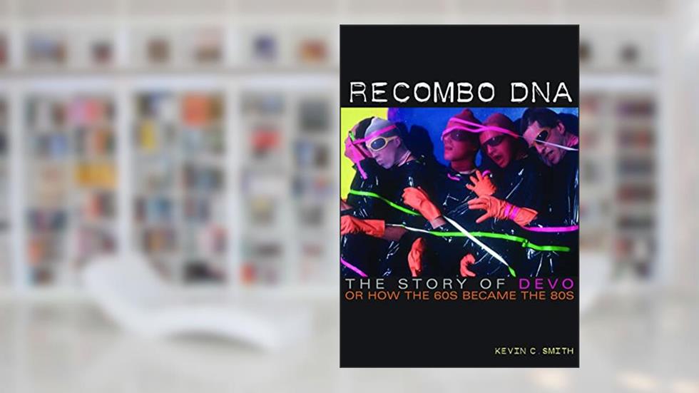 Recombo DNA: The story of Devo, or how the 60s became the 80s, written by Kevin C. Smith