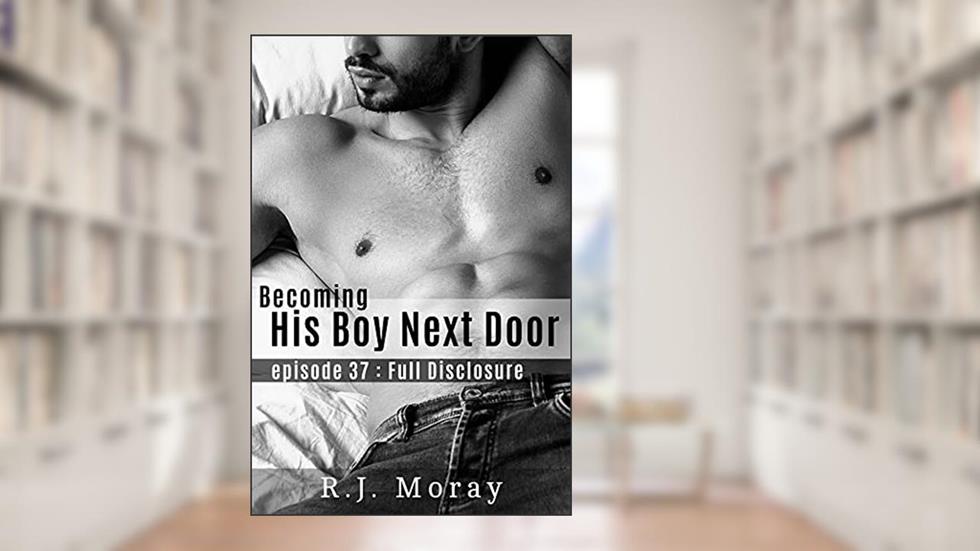 His Boy Next Door: #37 Full Disclosure, written by R.J. Moray