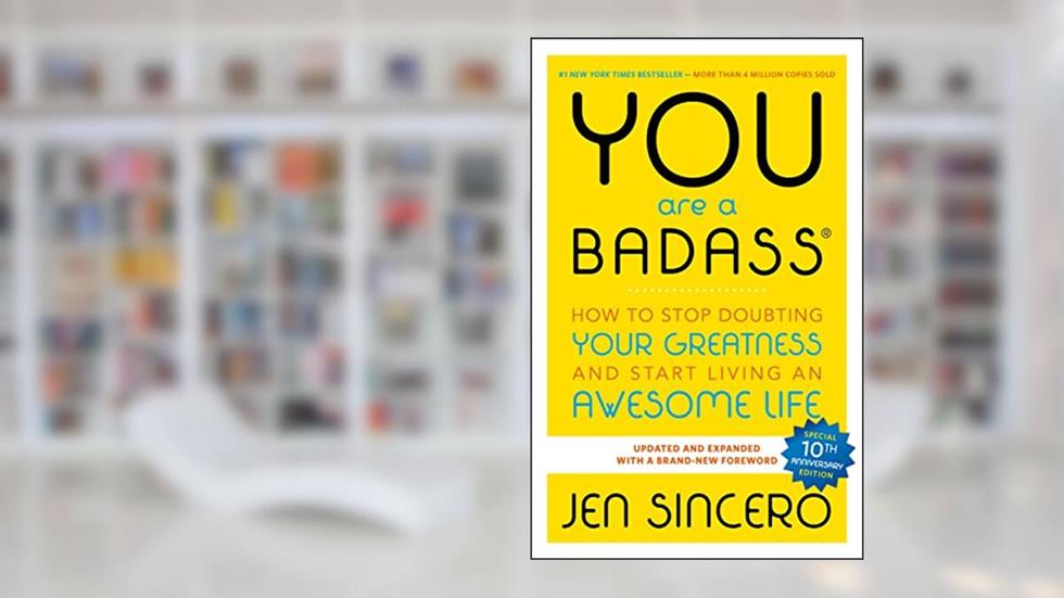 You Are a Badass: How to Stop Doubting Your Greatness and Start Living an Awesome Life, written by Jen Sincero