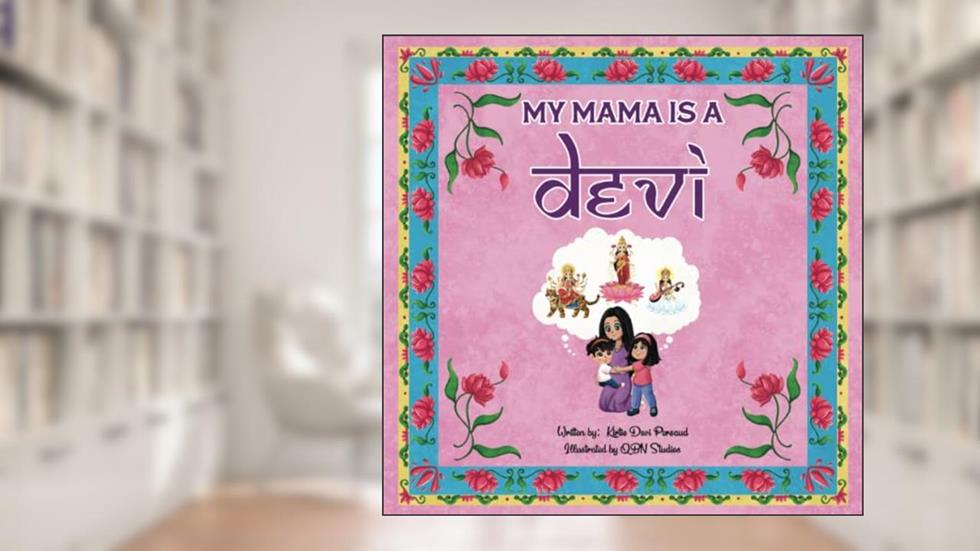 My Mama is a Devi: "Celebrating Female Empowerment Through Motherhood", written by Kirtie Devi Persaud