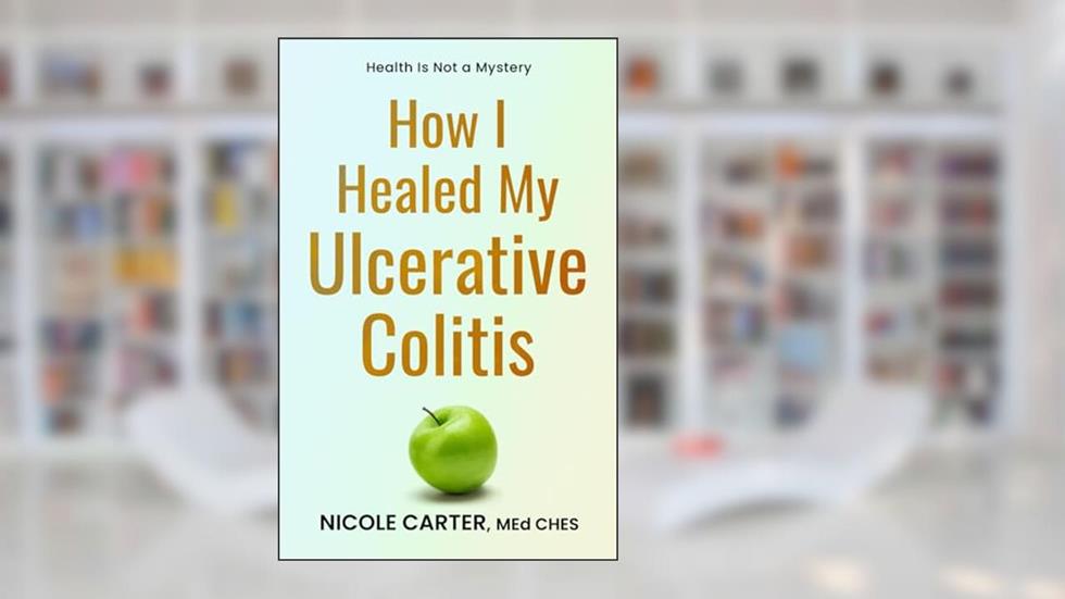 How I Healed My Ulcerative Colitis: The Cause of Your Illness Is Also The Cure (The Healing Journey Series), written by Nicole Carter MEd