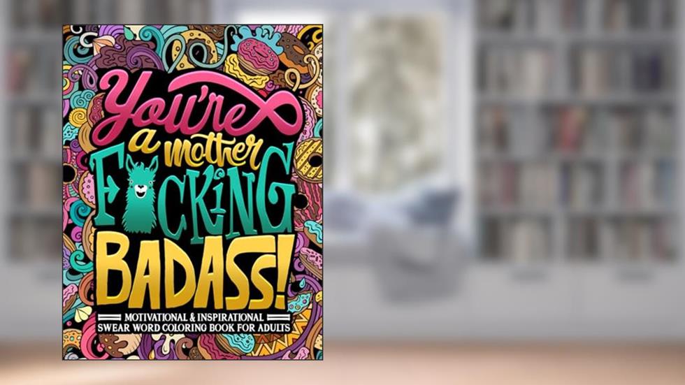 You're a Mother F*cking Badass: Motivational & Inspirational Swear Word Coloring Book for Adults, written by Honey Badger Coloring
