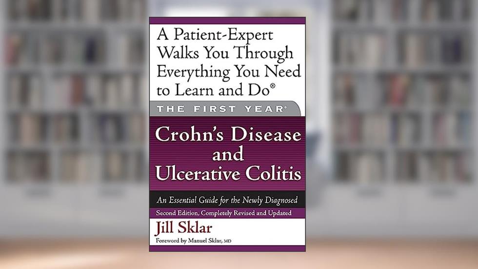 The First Year: Crohn's Disease and Ulcerative Colitis: An Essential Guide for the Newly Diagnosed, written by Jill Sklar