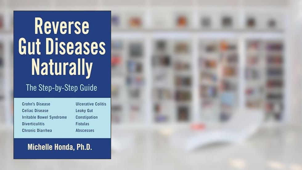 Reverse Gut Diseases Naturally: Cures for Crohn's Disease, Ulcerative Colitis, Celiac Disease, IBS, and More, written by Michelle Honda