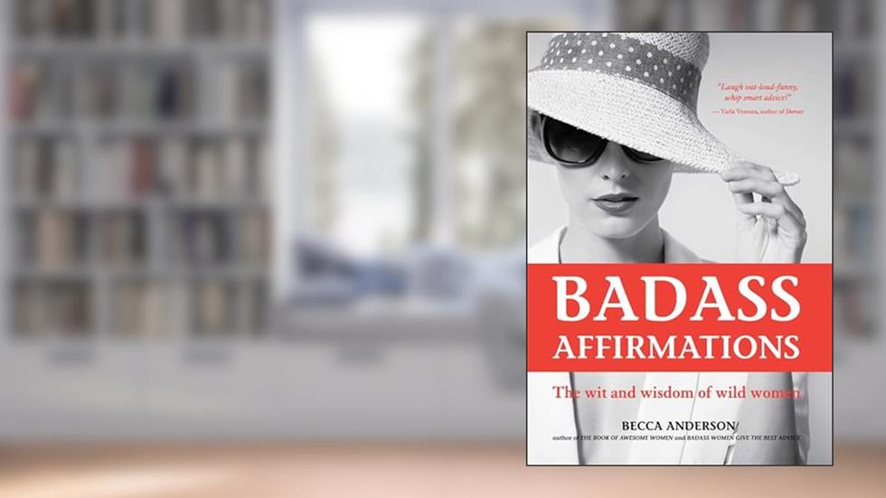 Badass Affirmations: The Wit and Wisdom of Wild Women, written by Becca Anderson