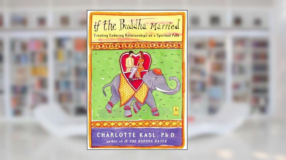 If the Buddha Married: Creating Enduring Relationships on a Spiritual Path (Compass), written by Charlotte Kasl