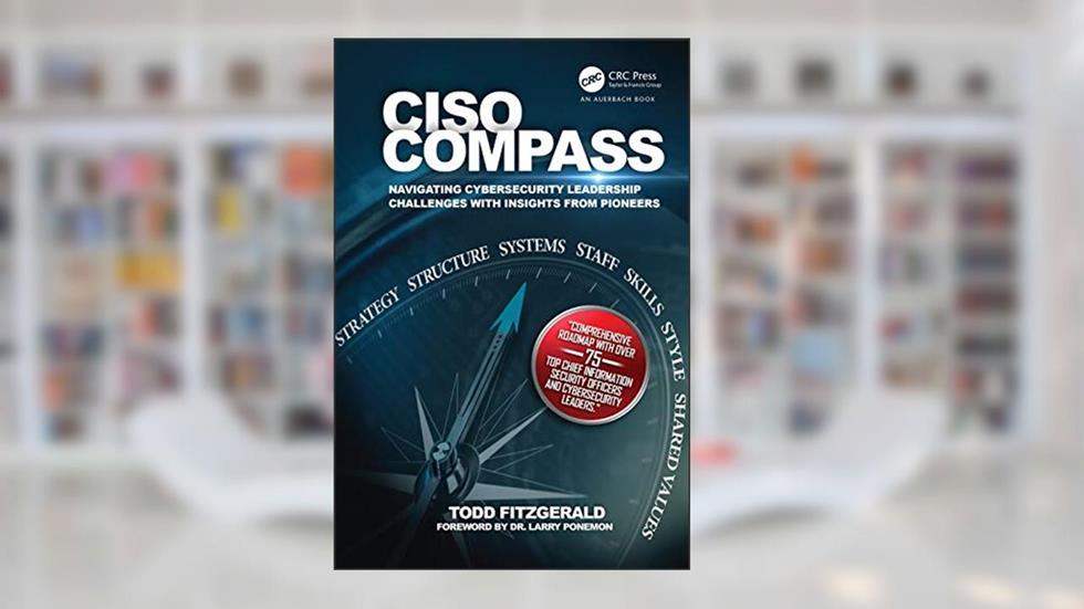 CISO COMPASS: Navigating Cybersecurity Leadership Challenges with Insights from Pioneers, written by Todd Fitzgerald