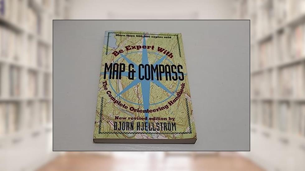 Be Expert with Map and Compass: The Complete Orienteering Handbook, written by Björn  Kjellström