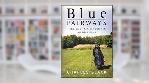 Cover from Blue Fairways: Three Months, Sixty Courses, No Mulligans, written by Charles Slack