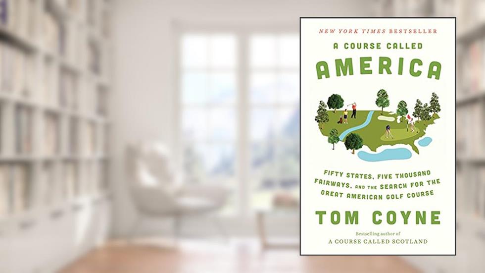 A Course Called America: Fifty States, Five Thousand Fairways, and the Search for the Great American Golf Course, written by Tom Coyne