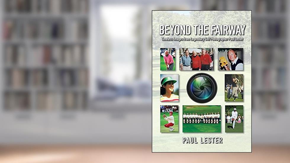 Beyond the Fairway: Timeless Images from the Lens of Legendary Golf Photographer Paul Lester, written by Paul Lester