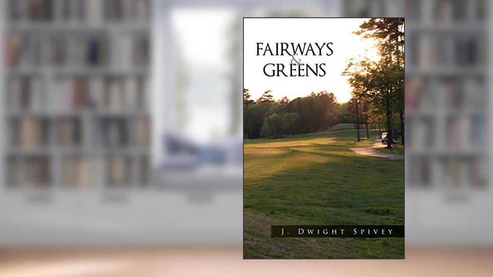 Fairways and Greens, written by J Dwight Spivey