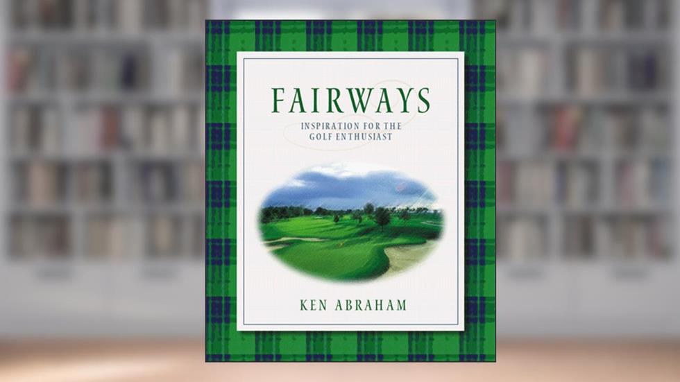 Fairways: Inspiration for the Golf Enthusiast, written by Ken Abraham
