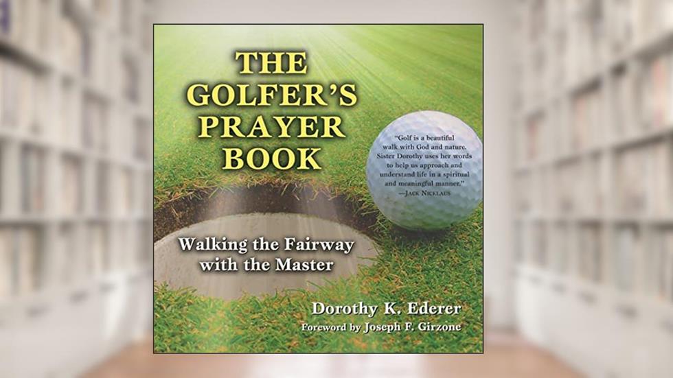 The Golfer's Prayer Book: Walking the Fairway with the Master, written by Dorothy K. Ederer