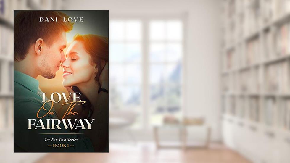 Love On The Fairway: A Golf Romance Comedy (Tee For Two Book 1), written by Dani Love