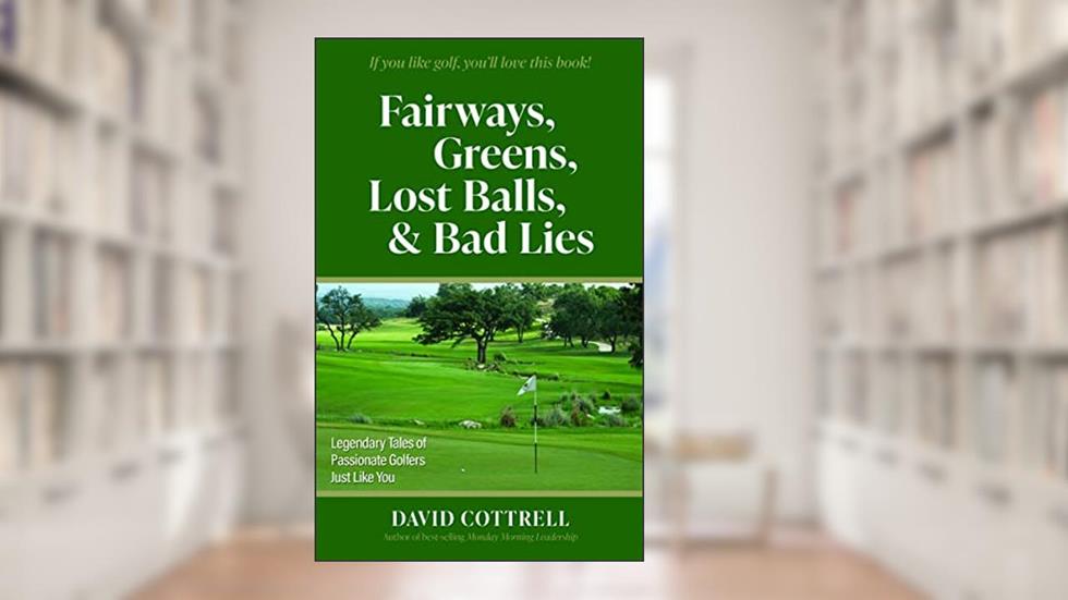 Fairways, Greens, Lost Balls, & Bad Lies, written by David Cottrell