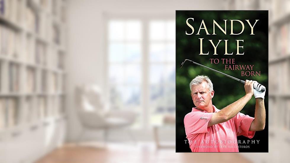 To the Fairway Born: The Autobiography, written by Sandy Lyle