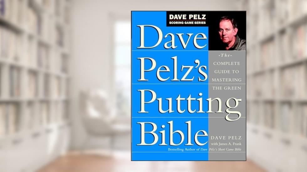 Dave Pelz's Putting Bible: The Complete Guide to Mastering the Green (Dave Pelz Scoring Game Series), written by Dave Pelz