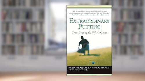 Cover from Extraordinary Putting: Transforming the Whole Game, written by Fred Shoemaker; Jo Hardy