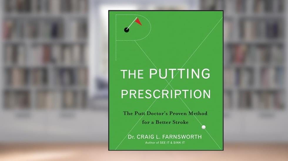 The Putting Prescription: The Doctor's Proven Method for a Better Stroke, written by Dr. Craig L. Farnsworth; Babak Azizzadeh