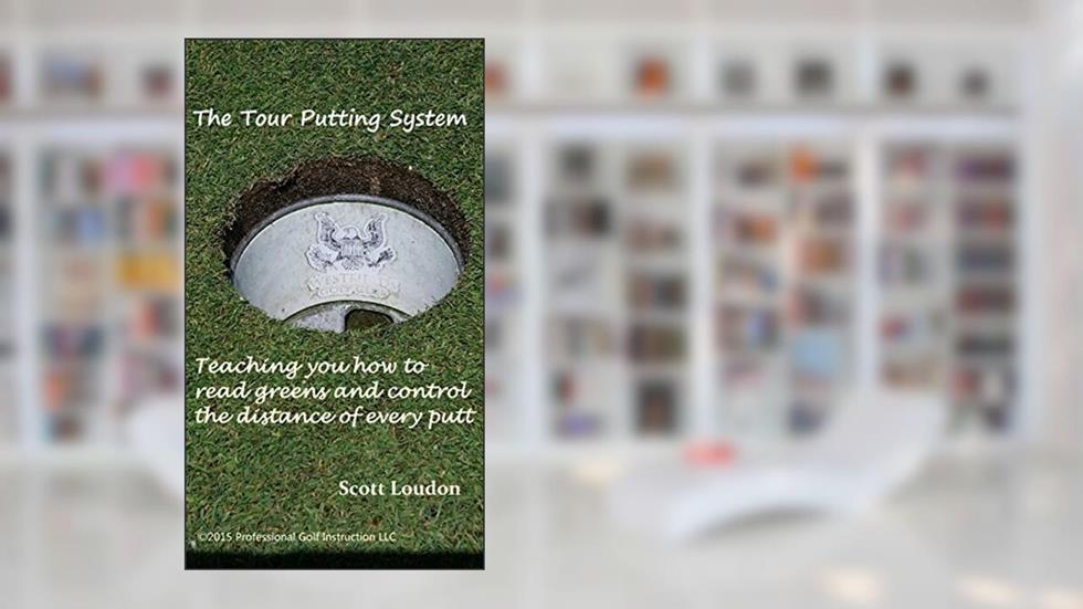 The Tour Putting System: Teaching you how to read greens and control distance when you putt, written by Scott Loudon
