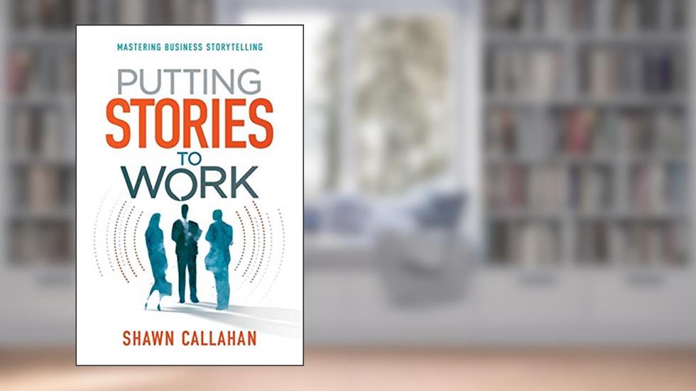 Putting Stories to Work: Mastering Business Storytelling, written by Shawn Callahan