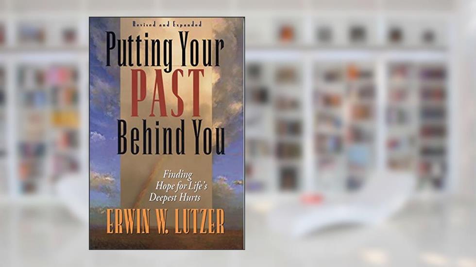 Putting Your Past Behind You: Finding Hope for Life's Deepest Hurts, written by Erwin W. Lutzer