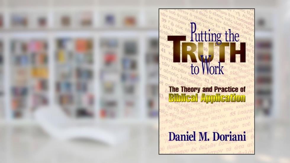 Putting the Truth to Work: The Theory and Practice of Biblical Application, written by Daniel M. Doriani