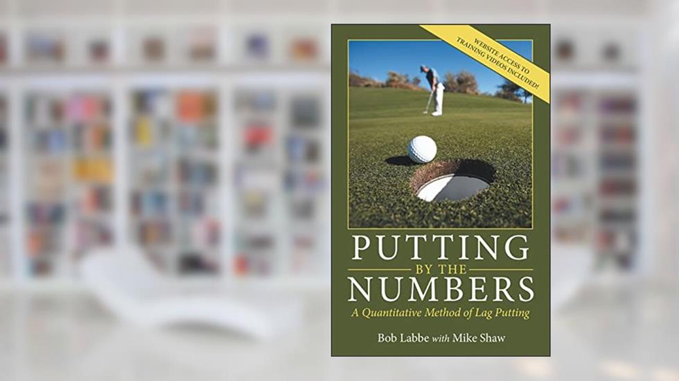 Putting by the Numbers: A Quantitative Method of Lag Putting, written by Bob Labbe