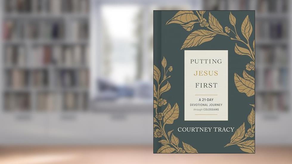 Putting Jesus First: A 21-Day Devotional Journey through Colossians, written by Courtney Tracy
