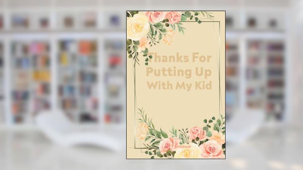 Thanks For Putting Up With My Kid notebook : Teacher Appreciation Gifts: Lined Notebook / Journal (6 x 9) / 120 pages, written by ema gift; ema gift