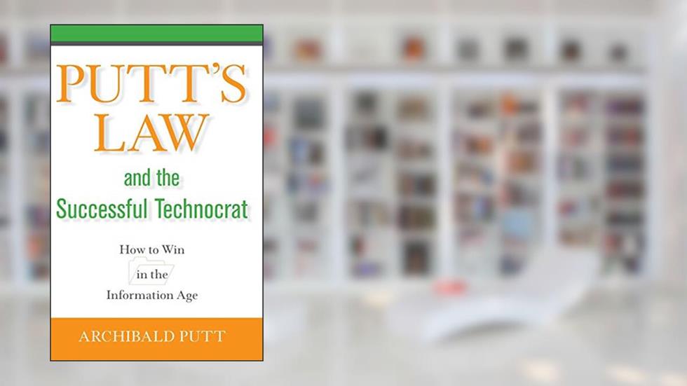Putt's Law and the Successful Technocrat: How to Win in the Information Age, written by Archibald Putt