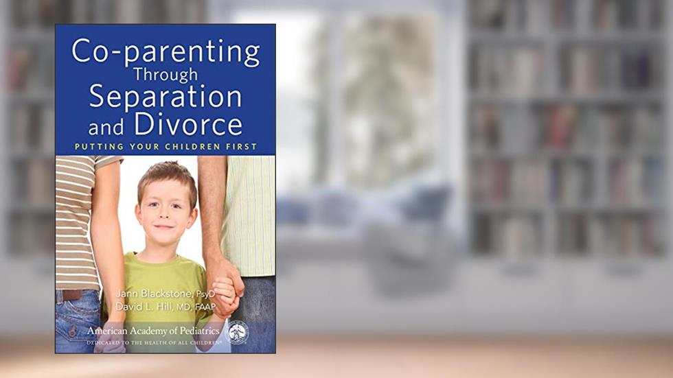 Co-parenting Through Separation and Divorce: Putting Your Children First, written by Jann Blackstone; David Hill