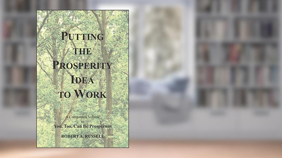 Putting the Prosperity Idea to Work, written by Robert Russell