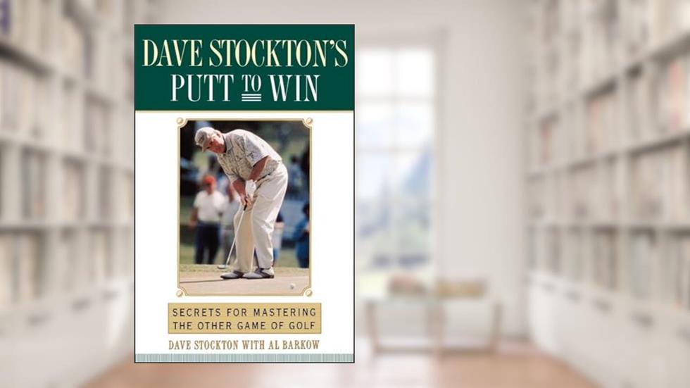 Dave Stockton's Putt to Win: Secrets For Mastering the Other Game of Golf, written by Dave Stockton