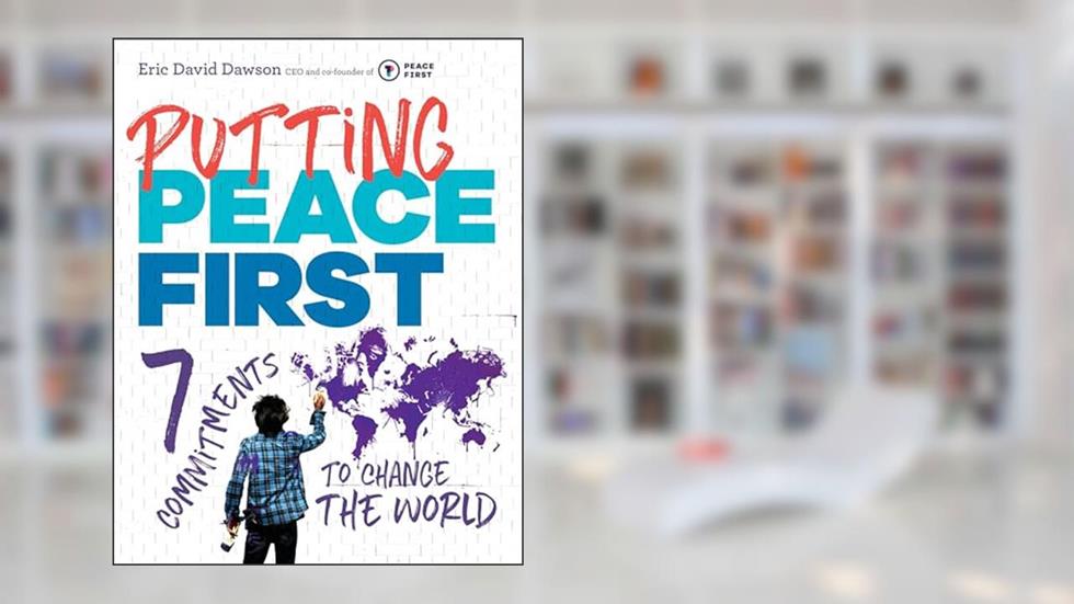 Putting Peace First: 7 Commitments to Change the World, written by Eric David Dawson