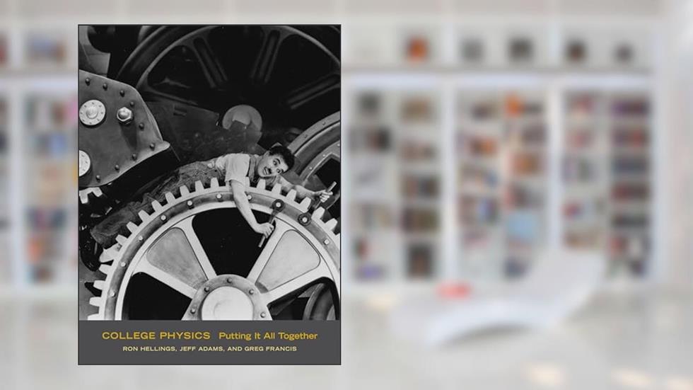 College Physics: Putting It All Together, written by Ronald Hellings; Jeff Adams; Greg Francis