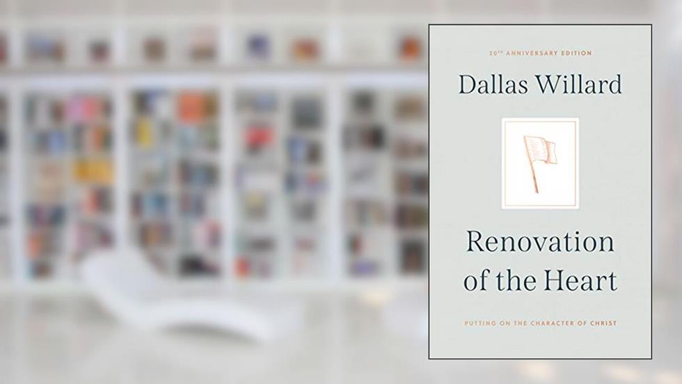 Renovation of the Heart: Putting on the Character of Christ - 20th Anniversary Edition, written by Dallas Willard