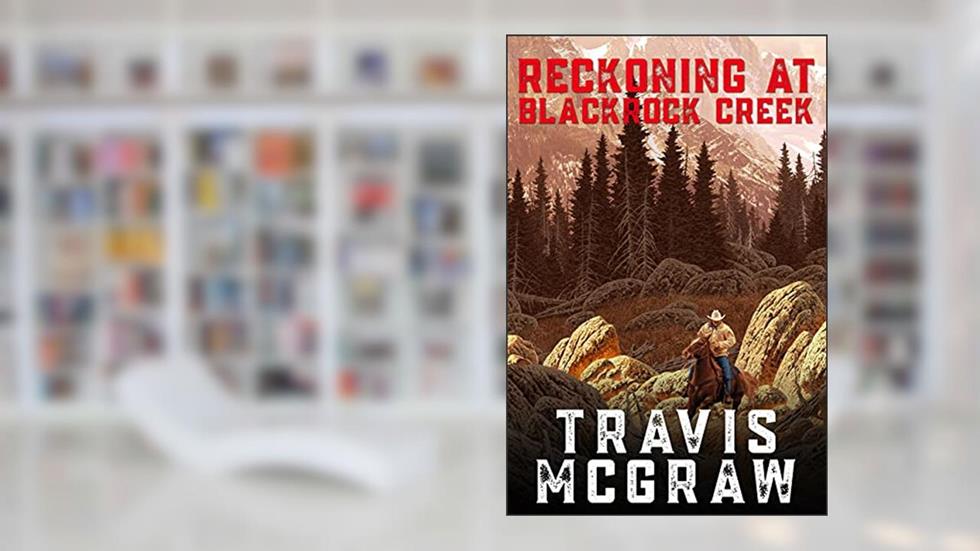 Reckoning at Blackrock Creek: A Clay Travis Classic Western Adventure, written by Travis McGraw