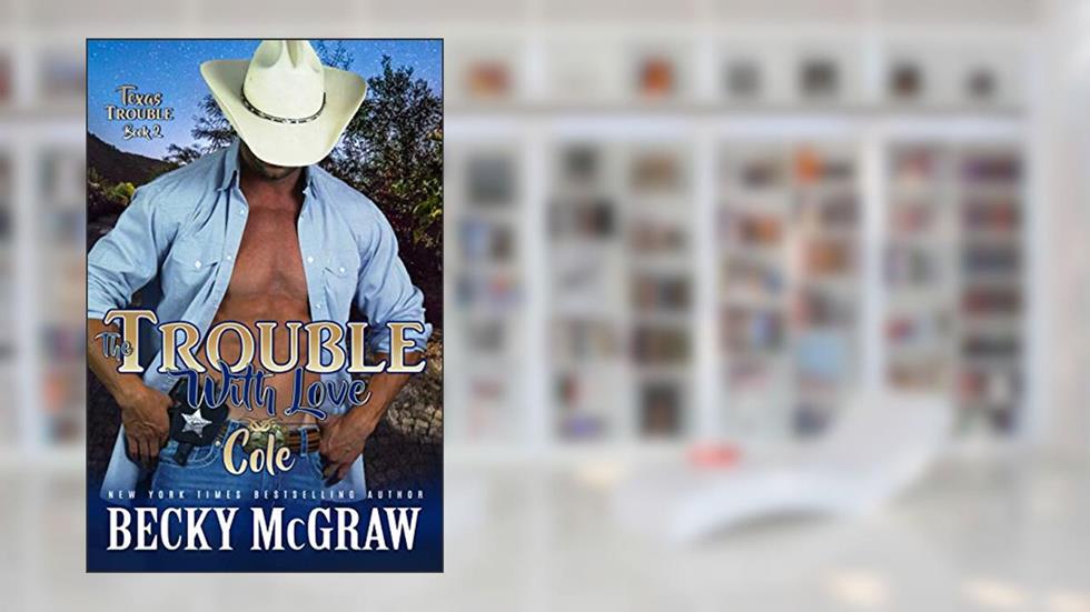 The Trouble With Love: Texas Trouble Series Book 2, written by Becky McGraw