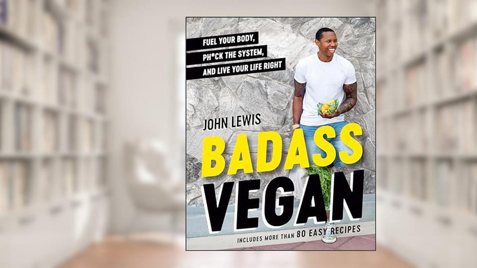 Badass Vegan: Fuel Your Body, Ph*ck the System, and Live Your Life Right: A Cookbook, written by John W. Lewis; Rachel Holtzman