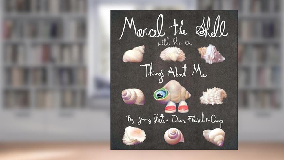 Marcel the Shell with Shoes On: Things About Me, written by Jenny Slate; Dean Fleischer-Camp